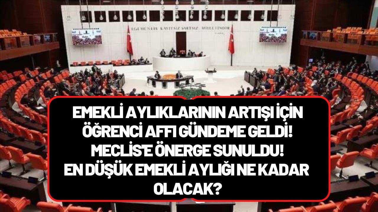 Emekli aylıkları arttırılması için öğrenci affı Meclis'e sunuldu! En düşük emekli aylığı ne kadar olacak?