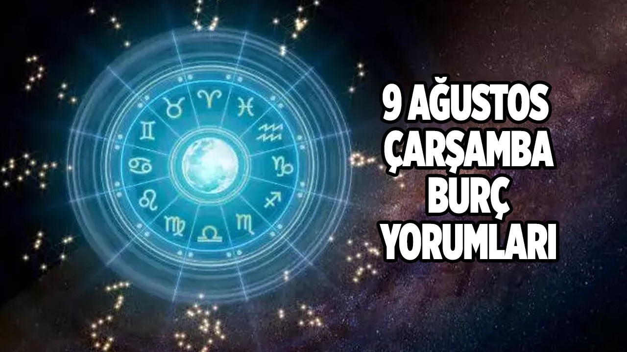 Günlük burç yorumları 9 Ağustos 2023 Çarşamba İlişki,  iş,  para,  sağlık,  aşk falı