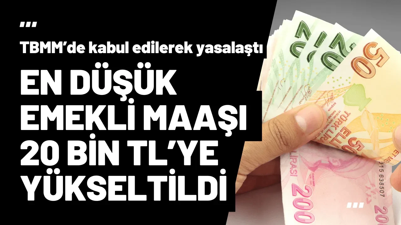En Düşük Emekli Maaşı 20 Bin TL Oldu: Meclis'te Kabul Edildi