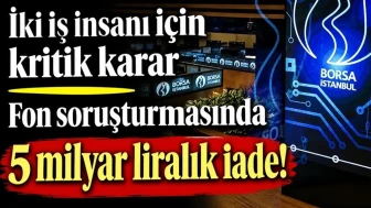 Fon Soruşturmasında 5 Milyar Liralık İade