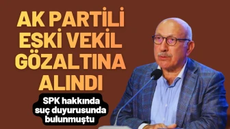 AK Parti Eski Milletvekili Gözaltına Alındı