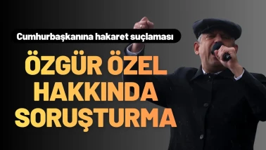 Özgür Özel’e Soruşturma Başlatıldı