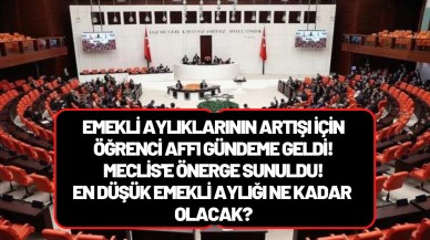 Emekli aylıkları arttırılması için öğrenci affı Meclis'e sunuldu! En düşük emekli aylığı ne kadar olacak?