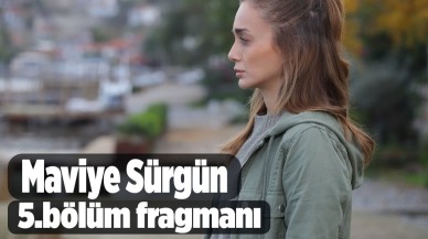 Maviye Sürgün 5. yeni bölüm fragmanı 10 Temmuz'da neler olacak?