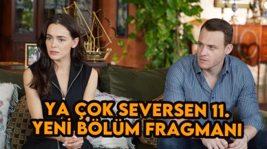 Ya Çok Seversen'in heyecan dolu 11. bölüm fragmanı