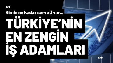 Türkiye'nin En Zengin 10 İş Adamı Açıklandı