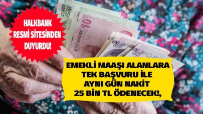 Emekli maaşı olanlara Halkbank mutlu edecek haberi verdi tek başvuru ile 25 bin TL aynı gün nakit ödenecek!