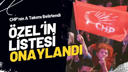CHP’de Özgür Özel’in Listesi ‘Firesiz’ Onay Aldı