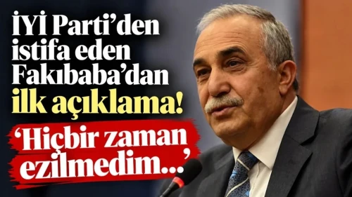 İYİ Parti'den İstifa Eden Fakıbaba'dan İlk Açıklama!