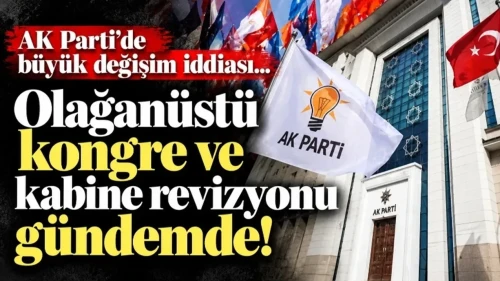 AK Parti'de Büyük Revizyon İddiası