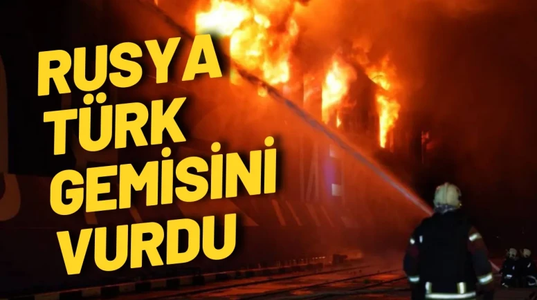 Odessa'da Sıcak Saatler: Rusya, Türk Gemisi 'Cenk T’yi Vurdu