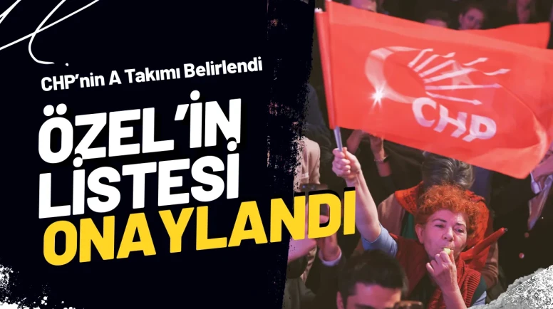 CHP’de Özgür Özel’in Listesi ‘Firesiz’ Onay Aldı