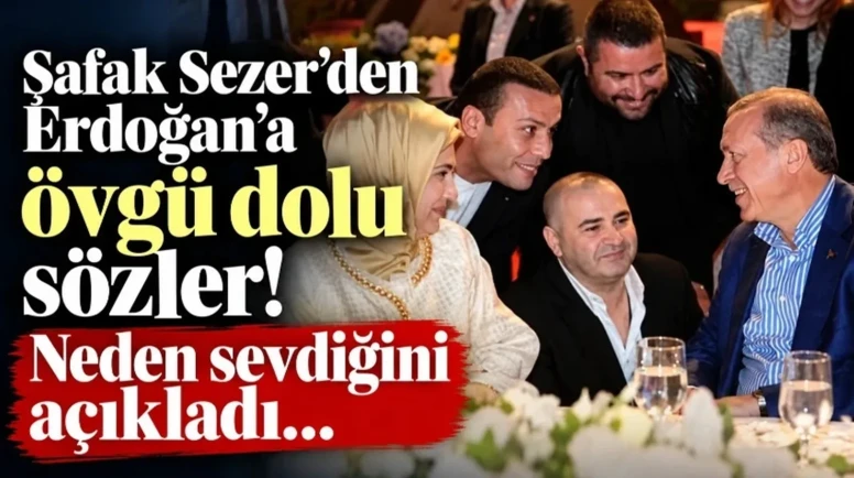 Şafak Sezer’den Erdoğan’a Övgü Sözleri