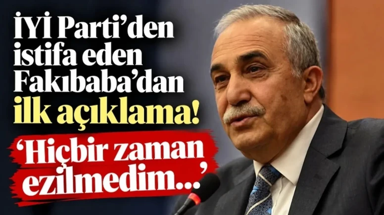 İYİ Parti'den İstifa Eden Fakıbaba'dan İlk Açıklama!